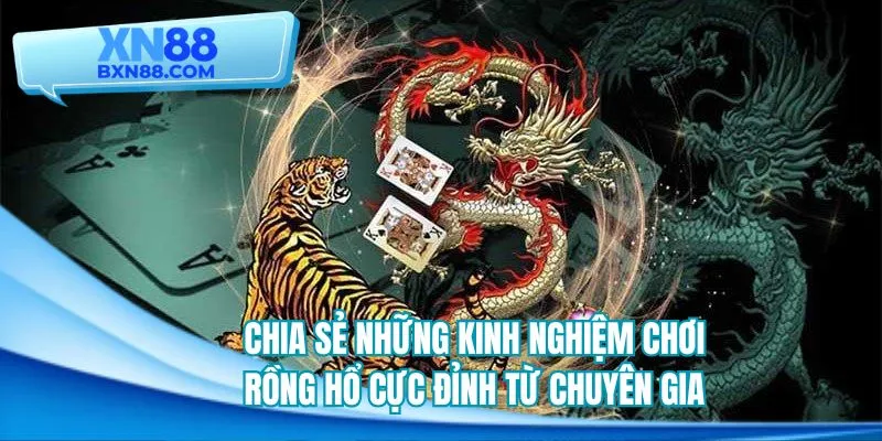 Chia sẻ các bí quyết cực đỉnh từ chuyên gia rồng hổ online